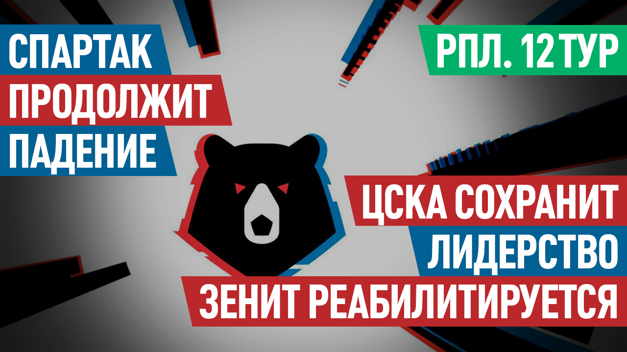 РПЛ. 12 тур. «Спартак» продолжит падение. ЦСКА сохранит лидерство. «Зенит» реабилитируется