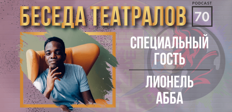 В ГОСТЯХ ЛИОНЕЛЬ АББА | ПОДКАСТ  «БЕСЕДА ТЕАТРАЛОВ» #70