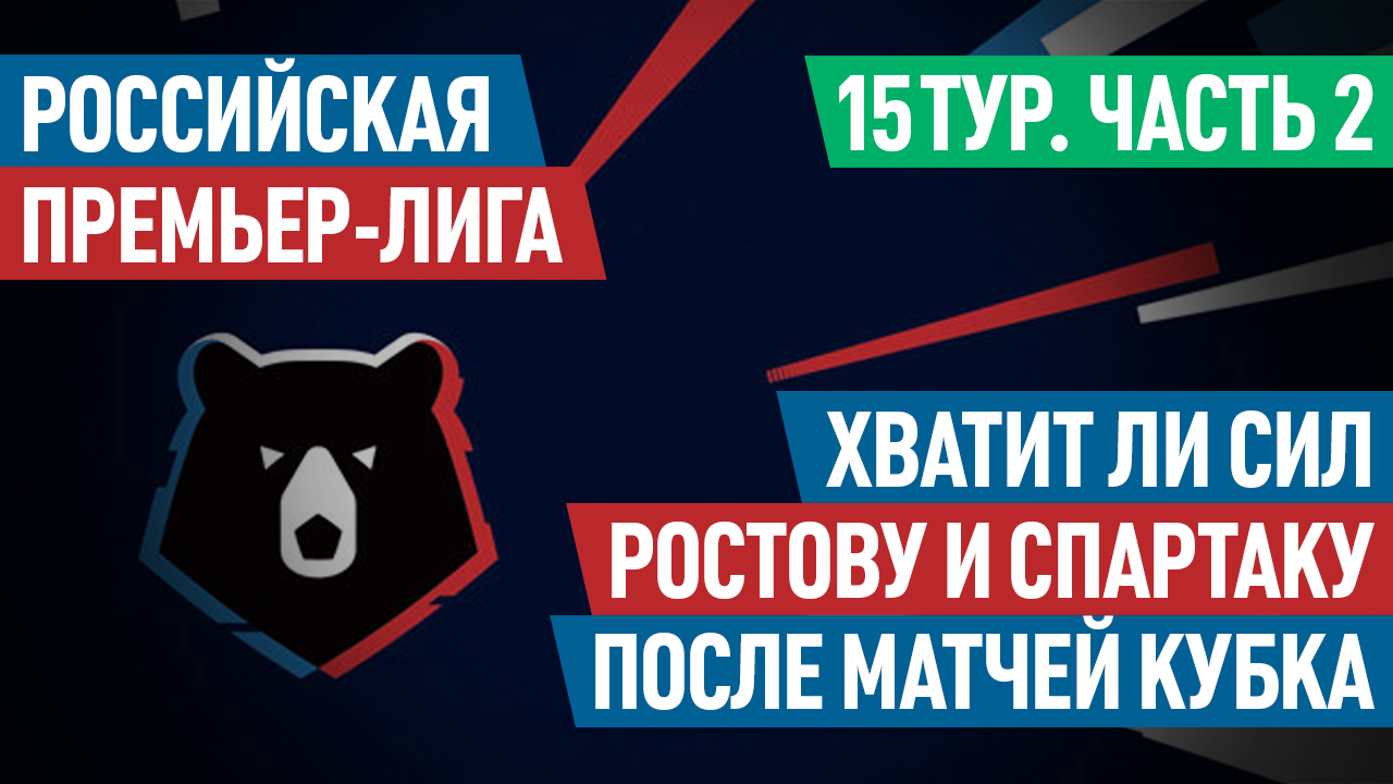 Российская Премьер-лига. 15 тур. Часть 2: Хватит ли сил «Ростову» и «Спартаку» после матчей Кубка?
