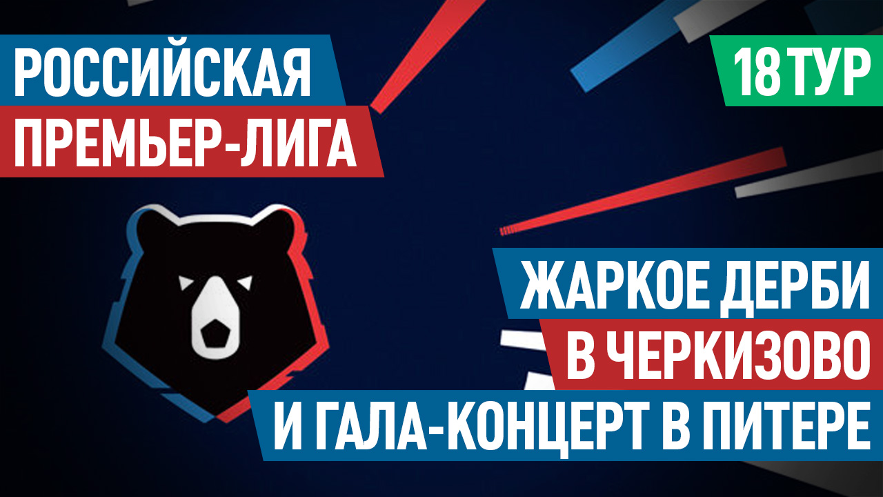 Российская Премьер-лига. 18 тур: Жаркое дерби в Черкизово и гала-концерт в Питере 