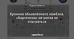 Хроника объявленного камбэка. «Барселона» не могла не отыграться