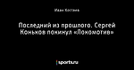 Последний из прошлого. Сергей Коньков покинул «Локомотив»