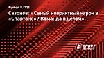 Сазонов: «Самый неприятный игрок в «Спартаке»? Команда в целом»