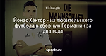Йонас Хектор - из любительского футбола в сборную Германии за два года