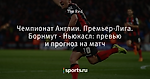 Чемпионат Англии. Премьер-Лига. Борнмут - Ньюкасл: превью и прогноз на матч