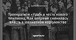 Троекратное «Ура!» в честь нового Чемпиона. Как впервые сменилась власть в шахматном королевстве