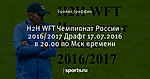 H2H WFT Чемпионат России - 2016/2017 Драфт 17.07.2016 в 20.00 по Мск времени