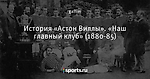 История «Астон Виллы». «Наш главный клуб» (1880-85)