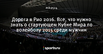 Дорога в Рио 2016. Все, что нужно знать о стартующем Кубке Мира по волейболу 2015 среди мужчин