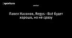 Павел Насонов, Regys - Всё будет хорошо, но не сразу