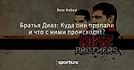 Братья Диаз: Куда они пропали и что с ними происходит?