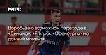 Воробьев о возможном переходе в «Динамо»: «Я игрок «Оренбурга» на данный момент»