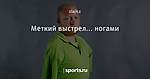 Меткий выстрел... ногами