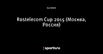 Rostelecom Cup 2015 (Москва, Россия)