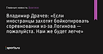 «Если иностранцы захотят бойкотировать соревнования из-за Логинова — пожалуйста. Нам же будет легче», сообщает Владимир Драчев - Биатлон - Sports.ru