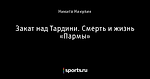 Закат над Тардини. Смерть и жизнь «Пармы»