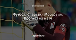 Футбол. Спартак - Мордовия. Прогноз на матч