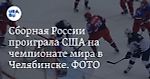 Сборная России проиграла США на чемпионате мира в Челябинске. ФОТО