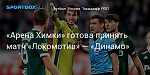 Футбол. «Арена Химки» готова принять матч «Локомотив» — «Динамо»