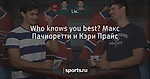 Who knows you best? Макс Пачиоретти и Кэри Прайс