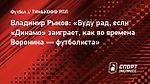 Владимир Рыков: «Буду рад, если «Динамо» заиграет, как во времена Воронина — футболиста»