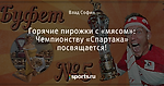 Горячие пирожки с «мясом»: Чемпионству «Спартака» посвящается!