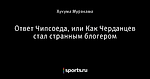 Ответ Чипсоеда, или Как Черданцев стал странным блогером