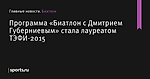 Программа «Биатлон с Дмитрием Губерниевым» стала лауреатом ТЭФИ-2015 - Биатлон - Sports.ru