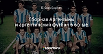 Сборная Аргентины и аргентинский футбол в 60-ые