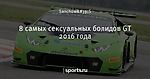 8 самых сексуальных болидов GT 2016 года