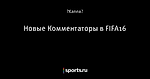 Новые Комментаторы в FIFA16