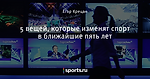 5 вещей, которые изменят спорт в ближайшие пять лет