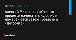 Алексей Марченко: «Осенью придется начинать с нуля, но я намерен весь сезон провести в «Детройте» - Хоккей - Sports.ru