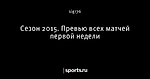 Сезон 2015. Превью всех матчей первой недели