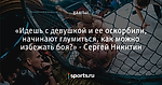 «Идешь с девушкой и ее оскорбили, начинают глумиться, как можно избежать боя?» - Сергей Никитин