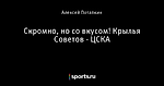 Скромно, но со вкусом! Крылья Советов - ЦСКА