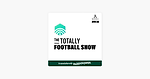The Totally Football Show with James Richardson: Colossus with feet of clay on Apple Podcasts