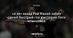 10 лет назад Рой Макай забил самый быстрый гол в истории Лиги чемпионов