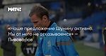 «Наше предложение Шунину активно. Мы от него не отказываемся» — Пивоваров