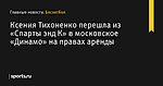 Ксения Тихоненко перешла из «Спарты энд К» в московское «Динамо» на правах аренды - Баскетбол - Sports.ru