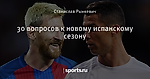 30 вопросов к новому испанскому сезону