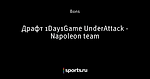 Драфт 1Day1Game UnderAttack - Napoleon team