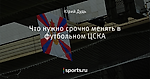 Что нужно срочно менять в футбольном ЦСКА