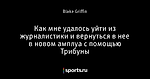 Как мне удалось уйти из журналистики и вернуться в нее в новом амплуа с помощью Трибуны