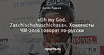 «Oh my God. Zaschischahuschiсhasa». Хоккеисты ЧМ-2016 говорят по-русски