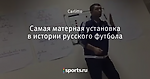 Самая матерная установка в истории русского футбола