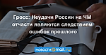 Гросс: Неудачи России на ЧМ отчасти являются следствием ошибок прошлого