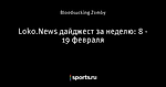 Loko.News дайджест за неделю: 8 - 19 февраля