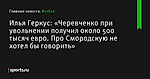 «Черевченко при увольнении получил около 500 тысяч евро. Про Смородскую не хотел бы говорить», сообщает Илья Геркус - Футбол - Sports.ru