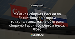 Женская сборная России по баскетболу во втором товарищеском матче обыграла сборную Турции со счетом 69:52. Фото